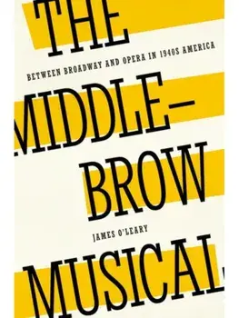 The Middlebrow Musical. Between Broadway and Opera in 1940s America, Hardback/***