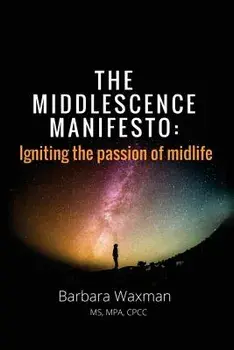 The Middlescence Manifesto: Igniting the passion of midlife, Paperback/Barbara Waxman