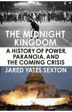 The Midnight Kingdom: A History of Power, Paranoia, and the Coming Crisis - Jared Yates Sexton