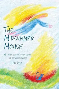 The Midsummer Mouse: Midsummer Tales of Tiptoes Lightly and the Summer Queen, Paperback/Reg Down