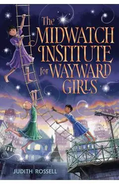 The Midwatch Institute for Wayward Girls - Judith Rossell