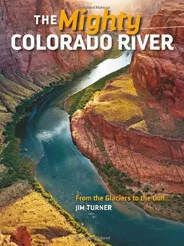 The Mighty Colorado River: From the Glaciers to the Gulf, Paperback/Jim Turner