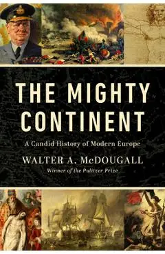 The Mighty Continent: A Candid History of Modern Europe - Walter A. Mcdougall