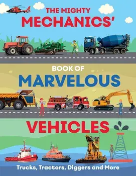 The Mighty Mechanics Guide to Marvellous Vehicles: Trucks, Tractors, Emergency & Construction Vehicles and Much More.../John Allan