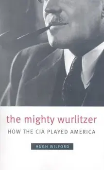 The Mighty Wurlitzer: How the CIA Played America, Paperback/Hugh Wilford