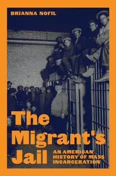 The Migrant's Jail. An American History of Mass Incarceration, Hardback/Brianna Nofil