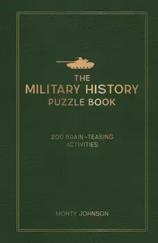 The Military History Puzzle Book. 200 Brain-Teasing Activities, Hardback/Monty Johnson