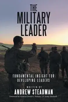 The Military Leader: Fundamental Insight for Developing Leaders, Paperback/Andrew Steadman