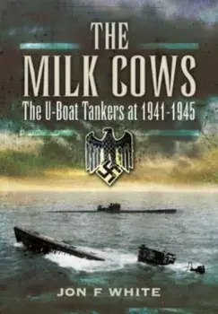The Milk Cows. The U-Boat Tankers at War 1941 D 1945, Paperback/White, John F