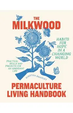 The Milkwood Permaculture Living Handbook: Habits for Hope in a Changing World - Kirsten Bradley