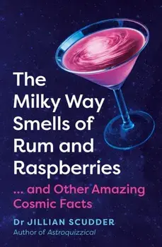 The Milky Way Smells of Rum and Raspberries. ...And Other Amazing Cosmic Facts, Paperback/Jillian Scudder