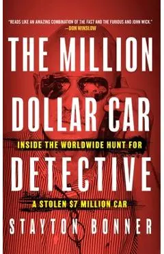 The Million-Dollar Car Detective: Inside the Worldwide Hunt for a Stolen $7 Million Car - Stayton Bonner