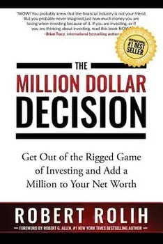 The Million Dollar Decision: Get Out of the Rigged Game of Investing and Add a Million to Your Net Worth, Paperback/Robert Rolih