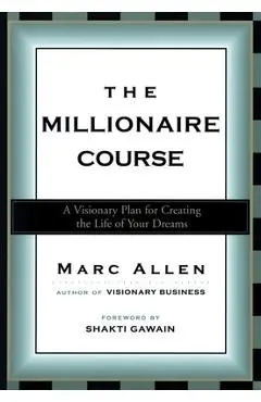 The Millionaire Course: A Visionary Plan for Creating the Life of Your Dreams - Marc Allen