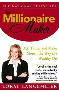 The Millionaire Maker: Act, Think, and Make Money the Way the Wealthy Do - Loral Langemeier