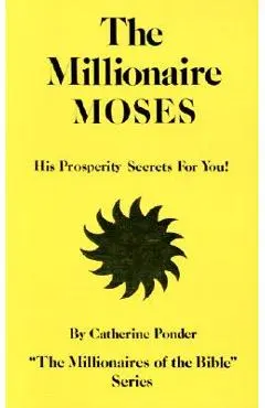 The Millionaire Moses: His Prosperity Secrets for You! - Catherine Ponder