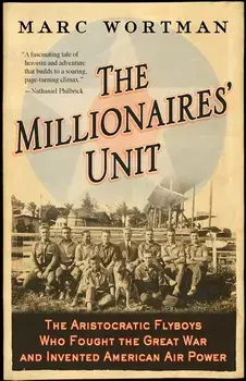 The Millionaires' Unit: The Aristocratic Flyboys Who Fought the Great War and Invented American Air Power, Paperback/Marc Wortman