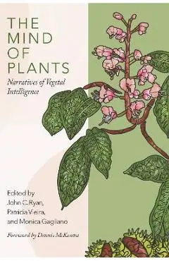 The Mind of Plants: Narratives of Vegetal Intelligence - John C. Ryan