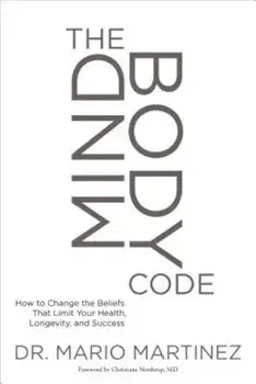 The Mindbody Code: How to Change the Beliefs That Limit Your Health, Longevity, and Success, Paperback/Mario Martinez
