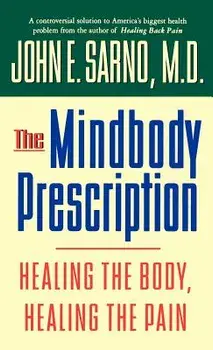 The Mindbody Prescription: Healing the Body, Healing the Pain, Hardcover/John E. Sarno