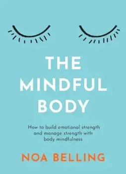 The Mindful Body. How to build emotional strength and manage stress with body mindfulness, Paperback/Noa Belling