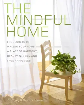 The Mindful Home. The Secrets to Making Your Home a Place of Harmony, Beauty, Wisdom and True Happiness, Paperback/Deirdre Hassed