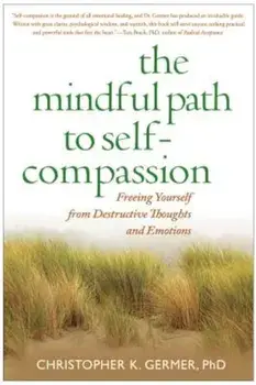 The Mindful Path to Self-Compassion: Freeing Yourself from Destructive Thoughts and Emotions, Paperback/Christopher K. Germer