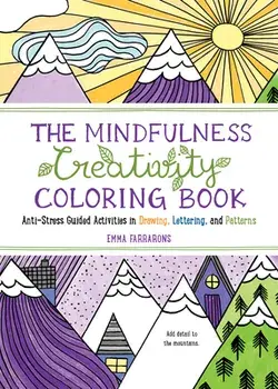 The Mindfulness Creativity Coloring Book: Anti-Stress Guided Activities in Drawing, Lettering, and Patterns, Paperback/Emma Farrarons