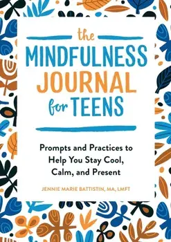 The Mindfulness Journal for Teens: Prompts and Practices to Help You Stay Cool, Calm, and Present, Paperback/Jennie Marie, Ma Lmft Battistin