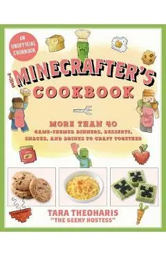 The Minecrafter's Cookbook: More Than 40 Game-Themed Dinners, Desserts, Snacks, and Drinks to Craft Together - Tara Theoharis