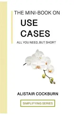 The Mini-Book on Use Cases: All you need, but short - Alistair Cockburn