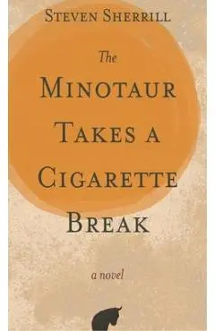 The Minotaur Takes a Cigarette Break - Steven Sherrill