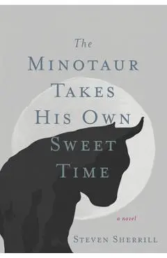 The Minotaur Takes His Own Sweet Time - Steven Sherrill