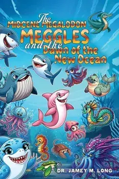The Miocene Megalodon: Meggles and the Dawn of the New Ocean, Paperback/Dr. Jamey M. Long