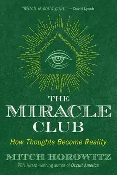 The Miracle Club: How Thoughts Become Reality, Paperback/Mitch Horowitz