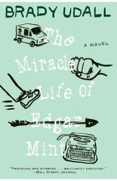 The Miracle Life of Edgar Mint - Brady Udall