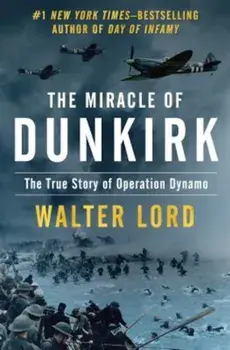 The Miracle of Dunkirk: The True Story of Operation Dynamo, Paperback/Walter Lord