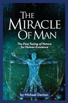 The Miracle of Man: The Fine Tuning of Nature for Human Existence, Paperback/Michael Denton