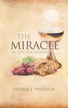 The Miracle of the Eucharist, Paperback/George E. Pfautsch