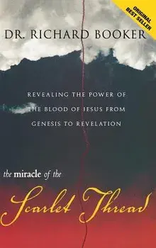 The Miracle of the Scarlet Thread: Revealing the Power of the Blood of Jesus from Genesis to Revelation, Hardcover/Richard Booker