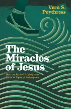 The Miracles of Jesus: How the Savior's Mighty Acts Serve as Signs of Redemption - Vern S. Poythress
