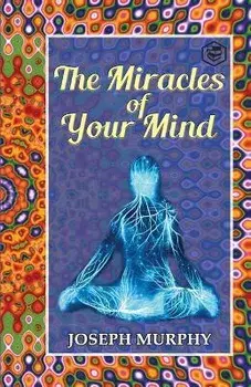 The Miracles of Your Mind, Paperback/Joseph Murphy