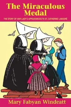 The Miraculous Medal: The Story of Our Lady's Appearances to St. Catherine Laboure, Paperback/Mary Fabyan Windeatt