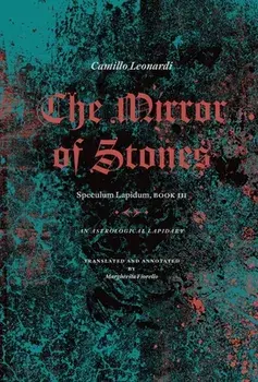 The Mirror of Stones: Speculum Lapidum, Book III: An Astrological Lapidary, Hardcover/Camillo Leonardi