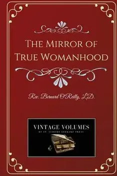 The Mirror of True Womanhood, Paperback/Fr Bernard O'Reilly