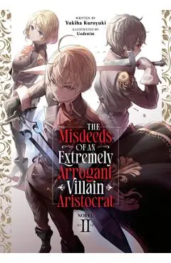 The Misdeeds of an Extremely Arrogant Villain Aristocrat (Light Novel) Vol. 2 - Yukiha Kuroyuki