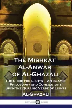 The Mishkat Al-Anwar of Al-Ghazali: The Niche for Lights - An Islamic Philosophy and Commentary upon the Quranic Verse of Lights, Paperback/Al-Ghazali