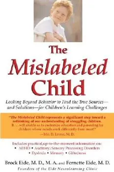 The Mislabeled Child: Looking Beyond Behavior to Find the True Sources -- And Solutions -- For Children's Learning Challenges, Paperback/Brock Eide