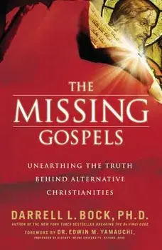 The Missing Gospels: Unearthing the Truth Behind Alternative Christianities, Paperback/Darrell L. Bock