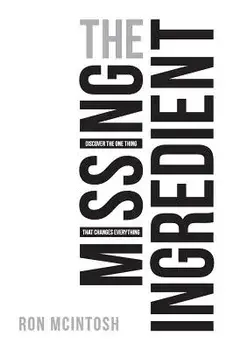 The Missing Ingredient: Discover the One Thing That Changes Everything, Paperback/Ron McIntosh